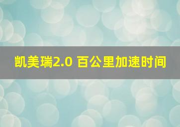 凯美瑞2.0 百公里加速时间